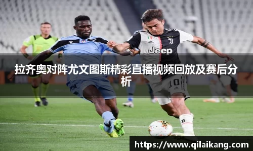 意昂体育：拉齐奥对阵尤文图斯精彩直播视频回放及赛后分析
